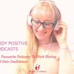 Body Positive Podcasts – My Favourite Podcasts To Ditch Dieting And Gain Confidence