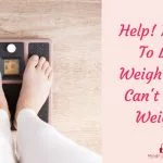 Help! I Want To Lose Weight.  Why Can’t I Lose Weight?