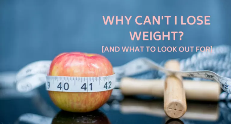 Why Can't I Lose Weight? [And What To Look For]